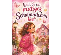 Weil du ein mutiges Schulmädchen bist: Liebevolle Mutmachgeschichten über Freundschaft und Selbstvertrauen - das perfekte Geschenk zur Einschulung für Mädchen in der 1. Klasse