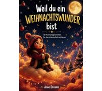 Weil du ein Weihnachtswunder bist: 18 Mutmachgeschichten für die schönste Zeit des Jahres