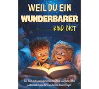 Weil Du Ein Wunderbarer Kind Bist: Ein Buch mit besonderen Geschichten und liebevollen Lebenslektionen für wundervolle kleine Engel.
