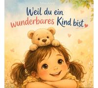 Weil du ein wunderbares Kind bist: Ein liebevolles, gereimtes Mutmachbuch über Selbstvertrauen, Gefühle und die eigenen Stärken - für Kinder ab 4 Jahren