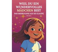 Weil du ein wundervolles Mädchen bist - Das mehr kann als es glaubt: Inspirierende Geschichten für Mädchen ab 6 Jahren - mit stärkenden Botschaften für mehr Selbstvertrauen und schönen Mitmachideen