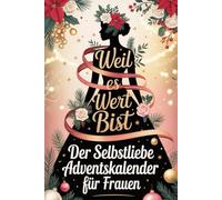 Weil du es wert bist, Der Selbstliebe Adventskalender für Frauen: 24 Tage für dein inneres Gleichgewicht - Achtsamkeit, Selbstliebe und Ruhe im Advent