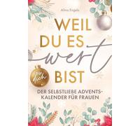 Weil du es wert bist | Der Selbstliebe Adventskalender für Frauen | 24 Tage nur für dich: Mit stärkenden Achtsamkeitsübungen für mehr Gelassenheit, Selbstvertrauen und Lebensfreude.
