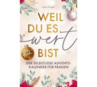 Weil du es wert bist | Der Selbstliebe Adventskalender für Frauen: 24 Tage nur für dich: Mit stärkenden Achtsamkeitsübungen für mehr Gelassenheit, Selbstvertrauen und Lebensfreude