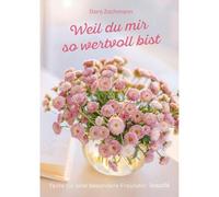 Weil du mir so wertvoll bist: Texte für eine besondere Freundin