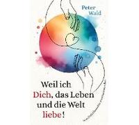 Weil Ich Dich, Das Leben Und Die Welt Liebe!