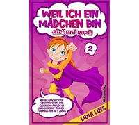 Weil Ich Ein Mã¿Dchen Bin Jetzt Erst Recht!: Wahre Geschichten Ã¿Ber Mã¿Dchen, Die Glã¿Ck Und Freude Im ÂMã¿Dchensein" Finden - Fã¿R Mã¿Dchen Ab 9 Jahre