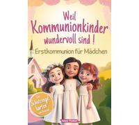 Weil Kommunionkinder wundervoll sind: Erstkommunion für Mädchen | Ein besonderes Kinderbuch über Glaube, Hoffnung und Liebe - Mit stärkenden Kurzgeschichten, Gebeten und Mitmachseiten