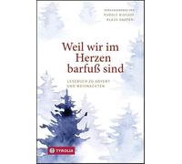 Weil wir im Herzen barfuß sind: Ein Lesebuch zu Advent und Weihnachten. Mit Texten von Rainer Maria Rilke, Hilde Domin, Rose Ausländer, Simone Weil u.a.