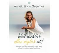 Weil wirklich alles möglich ist!: Intuition trifft auf Umsetzung - dein Weg zu Reichtum, Leichtigkeit und Liebe