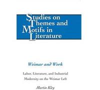 Weimar And Work: Labor, Literature, And Industrial Modernity On The Weimar Left (Studies On Themes And Motifs In Literature) (Hardcover) Martin Kley, (Auteur)