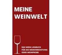 Wein Logbuch Meine Weinwelt Verkostungsnotizen für Weinkenner: Das Wein Logbuch für die Weinverkostung oder Weinprobe