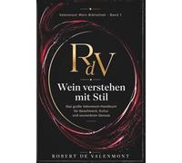 Wein verstehen mit Stil: Das große Valenmont-Handbuch für Geschmack, Kultur und souveränen Genuss