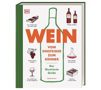 Wein: Vom Einsteiger zum Kenner. Der illustrierte Guide. Verstehen, kaufen, verkosten und pairen: Der umfassende Wein-Grundkurs. Weinwissen einfach und humorvoll vermittelt