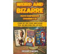 Weird and Bizarre Facts: A Compendium of Volumes One, Two and Three