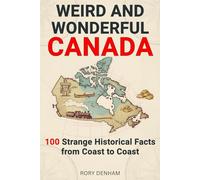 Weird and Wonderful Canada: 100 Strange Historical Facts from Coast to Coast | Indigenous Peoples, Gold Rush, Arctic Geology, Explorers & Hidden ... Canada's Most Astonishing True Stories