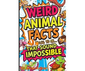 Weird Animal Facts That Sound Impossible: Strange and Mind-Blowing Facts About the Most Unusual Creatures in the Animal Kingdom
