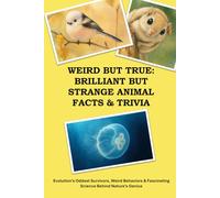 Weird But True: Brilliant but Strange Animal Facts & Trivia: Evolution’s Oddest Survivors, Weird Behaviors & Fascinating Science Behind Nature’s Genius
