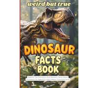 Weird But True Dinosaur Facts Book: Explore the Prehistoric Era! Random Facts About Dinosaurs For Ages 8-12. Kids History Trivia And Facts