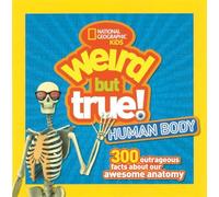 Weird But True Human Body: 300 Outrageous Facts about Your Awesome Anatomy