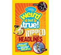 National Geographic Kids – Weird But True Ripped from the Headlines