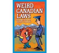 Weird Canadian Laws: Strange, Bizarre, Wacky & Absurd (Weird Canada Series) Wojna, Lisa (Auteur)