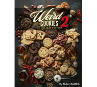 Weird Cookies 2: The Holiday Edition: 100 Strange and Unusual Holiday Cookie Recipes for the Adventurous Baker - Christmas, Halloween, Thanksgiving, Valentine's, Easter & More