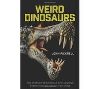 Weird Dinosaurs: The Strange New Fossils Challenging Everything We Thought We Knew - [Livre en VO] John Pickrell (Auteur)