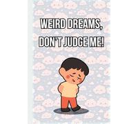 Weird Dreams, Don’t Judge Me: Dream Journal - Notebook And Diary For Recording Dream Interpretations: Compact Bedside Table Size, 80+ Lined Pages - Funny Cover - For Women and Men