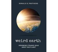 Weird Earth: Debunking Strange Ideas About Our Planet