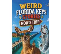Weird Florida Keys Stories: A Road Trip Through Haunted Islands, Key Lime Chaos, Shipwreck Legends, Tiny Deer, Underwater Oddities, and Other Extremely Florida Decisions