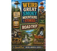 Weird Great Smoky Mountains Stories: Haunted Roads, Moonshine Hollers, Ghost Towns, Bear Jams, Cherokee Legends, and Foggy Mountain Mayhem