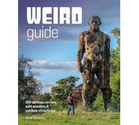Weird Guide Britain: An Atlas of 300 Curious Corners, Wild Wonders and Sublime Structures