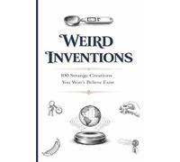 Weird Inventions: 100 Strange Creations You Won't Believe Exist (Volume 3)