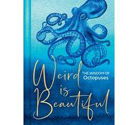 Weird Is Beautiful: The Wisdom of Octopuses
