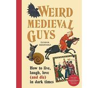 Weird Medieval Guys: How to Live, Laugh, Love (and Die) in Dark Times