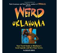 Weird Oklahoma, 18: Your Travel Guide To Oklahoma's Local Legends And Best Kept Secrets