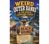 Weird Outer Banks and the North Carolina Coast: Blackbeard, the Lost Colony, Wild Horses, Shipwrecks, Ghost Lights, Hurricane History, and Strange Barrier-Island Adventures