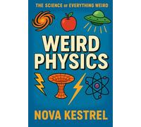 Weird Physics: The universe is strange. This book proves it.