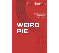 WEIRD PIE: The Lee Hanson Short Stories, VOLUME 1