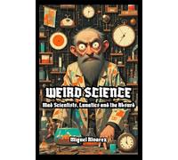 Weird science: Mad Scientists, Lunatics and the Absurd