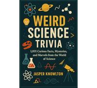 Weird Science Trivia: 1,001 Curious Facts, Mysteries, and Marvels from the World of Science