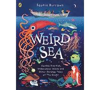 Weird Sea: Zombie Starfish, Underwater Aliens and Other Strange Tales of the Ocean