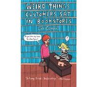 Weird Things Customers Say in Bookstores by Jen Campbell Jen Campbell (Auteur)