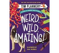 Weird Wild Amazing Exploring the Incredible World of Animals by Tim Flannery & Illustrated by Sam Caldwell Tim Flannery Illustrated by Sam Caldwell (Auteur)