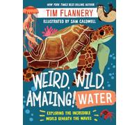 Weird, Wild, Amazing! Water: Exploring the Incredible World Beneath the Waves