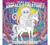 Weird, Wild, and Beautiful Animals & Creatures 30 Page Coloring Book for Adults and Teens: Relax, Unwind, Enhance Focus and Concentration, Relieve Stress and Anxiety with Mystical Abstract Animal Art