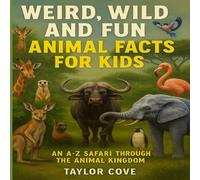 Weird, Wild and Fun Animal Facts for Kids: An A-Z Safari Through the Animal Kingdom