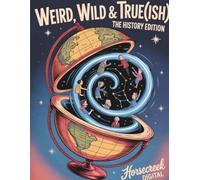 Weird, Wild, True (ish) The History Edition