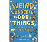 Weird & Wonderful Odd Things: To Make Curious Kids Laugh